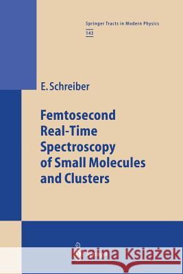 Femtosecond Real-Time Spectroscopy of Small Molecules and Clusters Elmar Schreiber 9783662147597 Springer