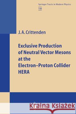 Exclusive Production of Neutral Vector Mesons at the Electron-Proton Collider Hera Crittenden, James A. 9783662148099 Springer