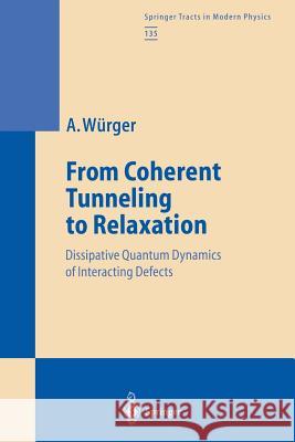 From Coherent Tunneling to Relaxation: Dissipative Quantum Dynamics of Interacting Defects Würger, Alois 9783662148303 Springer