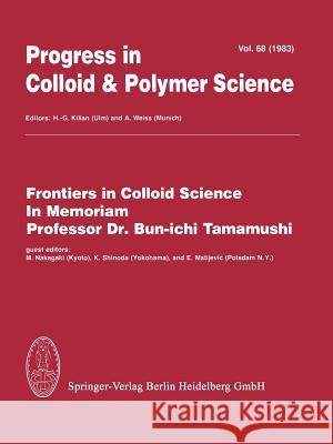 Frontiers in Colloid Science in Memoriam Professor Dr. Bun-Ichi Tamamushi Nakagaki, M. 9783662160725 Steinkopff-Verlag Darmstadt