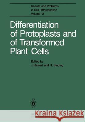 Differentiation of Protoplasts and of Transformed Plant Cells J. Reinert H. Binding 9783662218167 Springer