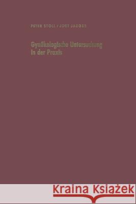 Gynäkologische Untersuchung in Der Praxis Unter Besonderer Berücksichtigung Der Krebsvorsorgeuntersuchung Stoll, P. 9783662219775 Springer