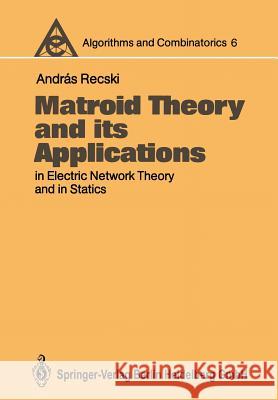 Matroid Theory and its Applications in Electric Network Theory and in Statics Andras Recski 9783662221457 Springer-Verlag Berlin and Heidelberg GmbH & 