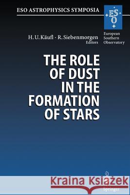 The Role of Dust in the Formation of Stars: Proceedings of the Eso Workshop Held at Garching, Germany, 11-14 September 1995 Käufl, Hans U. 9783662225158 Springer