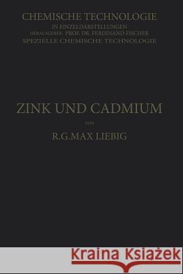 Zink Und Cadmium Und Ihre Gewinnung Aus Erzen Und Nebenprodukten Liebig, R. G. Max 9783662227329 Springer