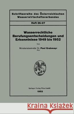 Wasserrechtliche Berufungsentscheidungen Und Erkenntnisse 1949 Bis 1952 Grabmayr, Paul 9783662227794