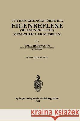 Untersuchungen Über Die Eigenreflexe (Sehnenreflexe) Menschlicher Muskeln Hoffmann, Paul 9783662228555