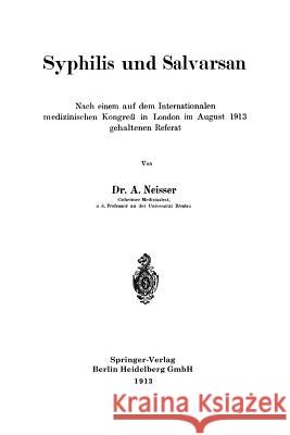 Syphilis Und Salvarsan: Nach Einem Auf Dem Internationalen Medizinischen Kongreß in London Im August 1913 Gehaltenen Referat Neisser, Albert 9783662230268 Springer