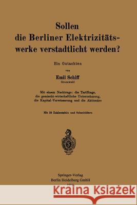 Sollen Die Berliner Elektrizitätswerke Verstadtlicht Werden?: Ein Gutachten Schiff, Emil 9783662230770