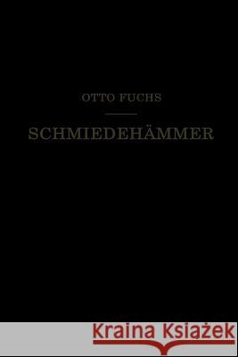 Schmiedehämmer: Ein Leitfaden Für Die Konstruktion Und Den Betrieb Fuchs, Otto 9783662230978