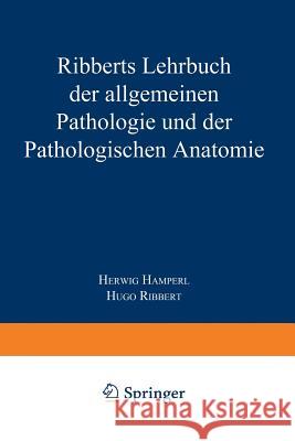 Ribberts Lehrbuch Der Allgemeinen Pathologie Und Der Pathologischen Anatomie Herwig Hamperl Hugo Ribbert 9783662231128 Springer