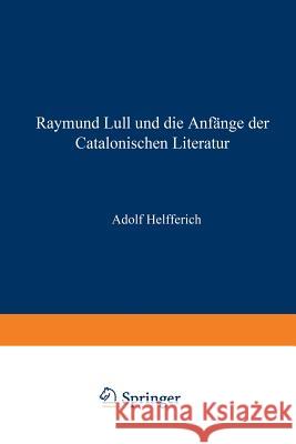 Raymund Lull Und Die Anfänge Der Catalonischen Literatur Helfferich, Adolph 9783662231234 Springer