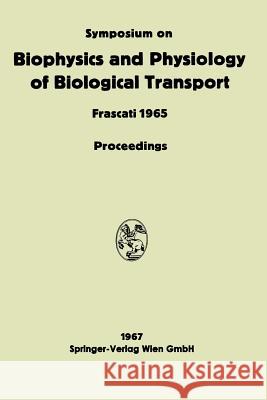 Symposium on Biophysics and Physiology of Biological Transport: Frascati, June 15-18, 1965. Proceedings Bolis, Liana 9783662231487 Springer