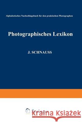 Photographisches Lexikon: Alphabetisches Nachschlagebuch Für Den Praktischen Photographen Schnauss, Julius Karl 9783662231951 Springer