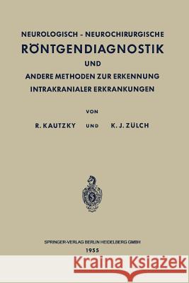 Neurologisch-Neurochirurgische Röntgendiagnostik Und Andere Methoden Zur Erkennung Intrakranialer Erkrankungen Kautzky, Rudolf 9783662232408