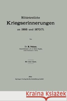 Militärärztliche Kriegserinnerungen an 1866 Und 1870/71 Peltzer, Max 9783662232828