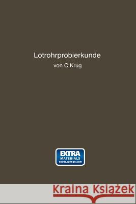 Lötrohrprobierkunde: Anleitung Zur Qualitativen Und Quantitativen Untersuchung Mit Hilfe Des Lötrohres Krug, Carl 9783662233283 Springer