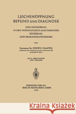 Leichenöffnung Befund Und Diagnose: Eine Einführung in Den Pathologisch-Anatomischen Seziersaal Und Demonstrationskurs Hamperl, Herwig 9783662233689 Springer