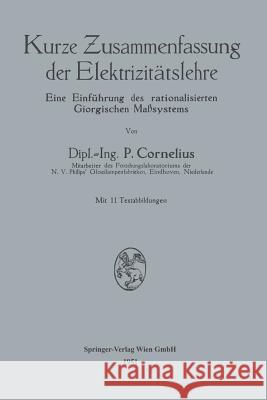 Kurze Zusammenfassung Der Elektrizitätslehre: Eine Einführung Des Rationalisierten Giorgischen Maßsystems Cornelius, Peter 9783662234105
