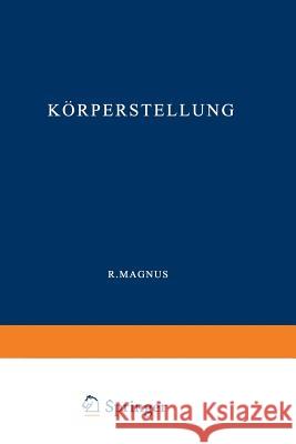 Körperstellung: Experimentell-Physiologische Untersuchungen Über Die Einzelnen Bei Der Körperstellung in Tätigkeit Tretenden Reflexe, Magnus, R. 9783662234266 Springer