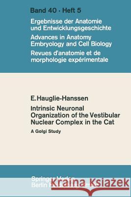 Intrinsic Neuronal Organization of the Vestibular Nuclear Complex in the Cat: A Golgi Study Hauglie-Hanssen, Eivinn 9783662234693 Springer
