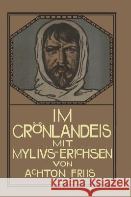 Im Grönlandeis Mit Mylius-Erichsen: Die Danmark-Expedition 1906-1908 Friis, Achton 9783662234884 Springer