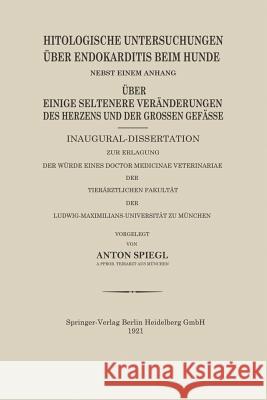 Histologische Untersuchungen Über Endokarditis Beim Hunde Spiegl, Anton 9783662235119 Springer
