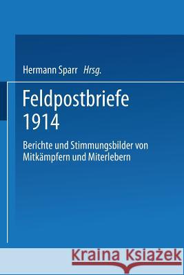 Feldpostbriefe 1914: Berichte Und Stimmungsbilder Von Mitkämpfern Und Miterlebern Sparr, Hermann 9783662237076