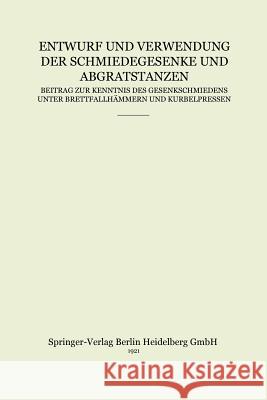 Entwurf Und Verwendung Der Schmiedegesenke Und Abgratstanzen: Beitrag Zur Kenntnis Des Gesenkschmiedens Unter Brettfallhämmern Und Kurbelpressen Hoffmeister, Hermann 9783662237434