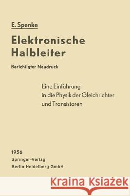 Elektronische Halbleiter: Eine Einführung in die Physik der Gleichrichter und Transistoren Spenke, Eberhard 9783662237663 Springer