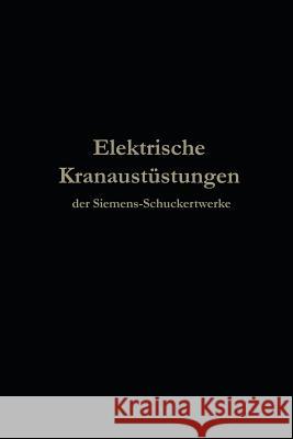 Elektrische Kranausrüstungen Der Siemens-Schuckertwerke Nach 25jähriger Entwickelung Julius Springer Berlin 9783662237830