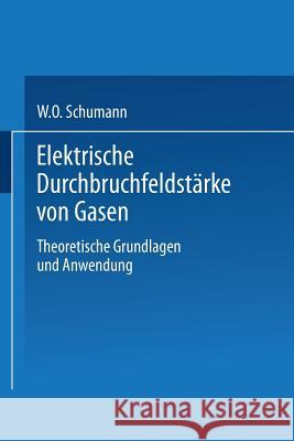 Elektrische Durchbruchfeldstärke Von Gasen: Theoretische Grundlagen Und Anwendung Schumann, W. O. 9783662237885 Springer