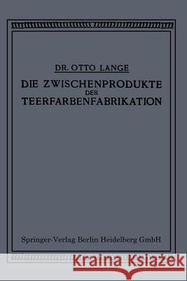 Die Zwischenprodukte Der Teerfarbenfabrikation: Ein Tabellenwerk Für Den Praktischen Gebrauch Lange, Otto 9783662238943
