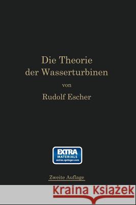 Die Theorie Der Wasserturbinen: Ein Kurzes Lehrbuch Escher, Rudolf 9783662239377 Springer