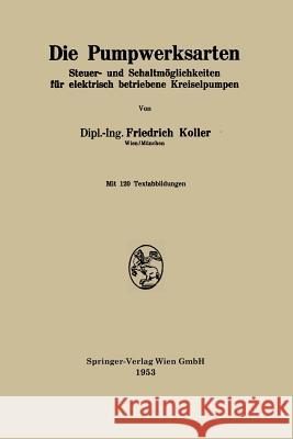 Die Pumpwerksarten: Steuer- Und Schaltmöglichkeiten Für Alektrisch Betriebene Kreiselpumpen Koller, Friedrich 9783662239896 Springer