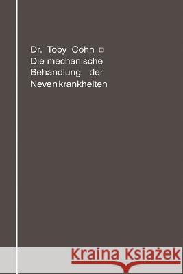 Die Mechanische Behandlung Der Nervenkrankheiten: Massage, Gymnastik, Übungstherapie, Sport Cohn, Toby 9783662240458 Springer