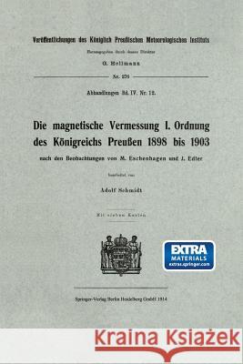 Die Magnetische Vermessung I. Ordnung Des Königreichs Preußen 1898 Bis 1903 Schmidt, Adolf 9783662240526 Springer