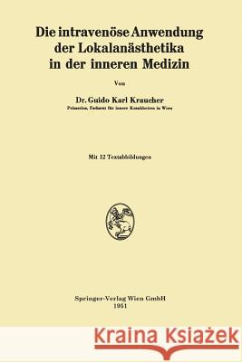 Die Intravenöse Anwendung Der Lokalanästhetika in Der Inneren Medizin Kraucher, Guido Karl 9783662240854 Springer