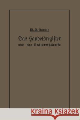 Das Handelsregister Und Seine Rechtsverhältnisse: In Kurzgefaßter Darstellung Für Juristen Und Kaufleute Samter, M. Karl 9783662241066 Springer