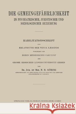 Die Gemeingefährlichkeit in Psychiatrischer, Juristischer Und Soziologischer Beziehung: Habilitationsschrift Zur Erlangung Der Venia Legendi Vorgelegt Goering, Matthias Heinrich 9783662241356 Springer