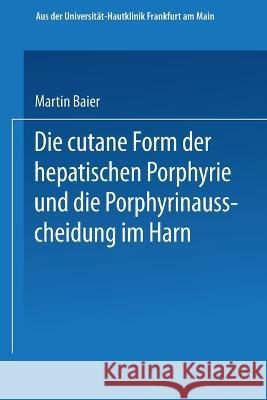 Die cutane Form der hepatischen Porphyrie und die Porphyrinausscheidung im Harn: Inaugural-Dissertation Martin Baier 9783662241950
