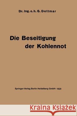 Die Beseitigung Der Kohlennot: Unter Besonderer Berücksichtigung Der Elektrotechnik Dettmar, Georg 9783662242223