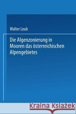 Die Algenzonierung in Mooren Des Österreichischen Alpengebietes Loub, Walter 9783662242575 Springer