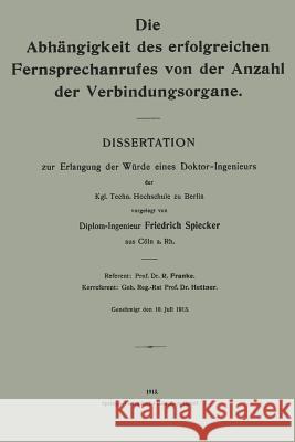 Die Abhängigkeit Des Erfolgreichen Fernsprechanrufes Von Der Anzahl Der Verbindungsorgane: Dissertation Spiecker, Friedrich 9783662242629 Springer