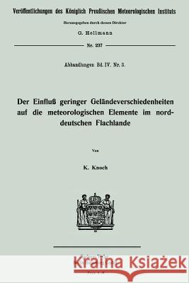 Der Einfluß Geringer Geländeverschiedenheiten Auf Die Meteorologischen Elemente Im Norddeutschen Flachlande Knoch, Karl 9783662243299