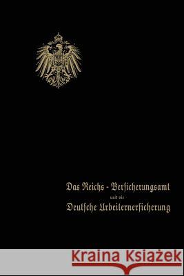 Das Reichs-Versicherungsamt Und Die Deutsche Arbeiterversicherung: Festschrift Des Reichs-Versicherungsamts Zum Jubiläum Der Unfall- Und Der Invaliden Behrend &. Co 9783662243688 Springer