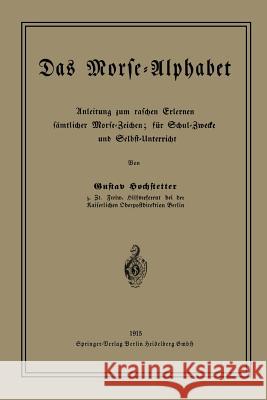 Das Morse-Alphabet: Anleitung Zum Raschen Erlernen Sämtlicher Morse-Zeichen; Für Schul-Zwecke Und Selbst-Unterricht Hochstetter, Gustav 9783662243763