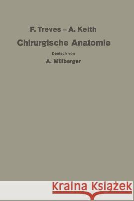 Treves-Keith Chirurgische Anatomie: Nach Der Sechsten Englischen Ausgabe Übersetzt Treves, Keith 9783662244081 Springer