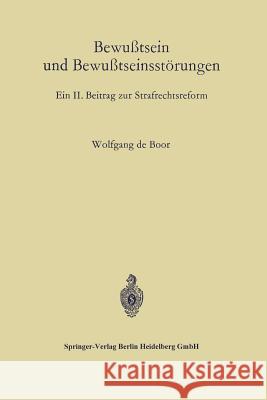 Bewußtsein Und Bewußtseinsstörungen: Ein II. Beitrag Zur Strafrechtsreform Boor, Wolfgang De 9783662244449