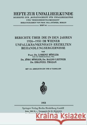 Berichte Über Die in Den Jahren 1926-1950 Im Wiener Unfallkrankenhaus Erzielten Behandlungsergebnisse Böhler, Lorenz 9783662244555 Springer